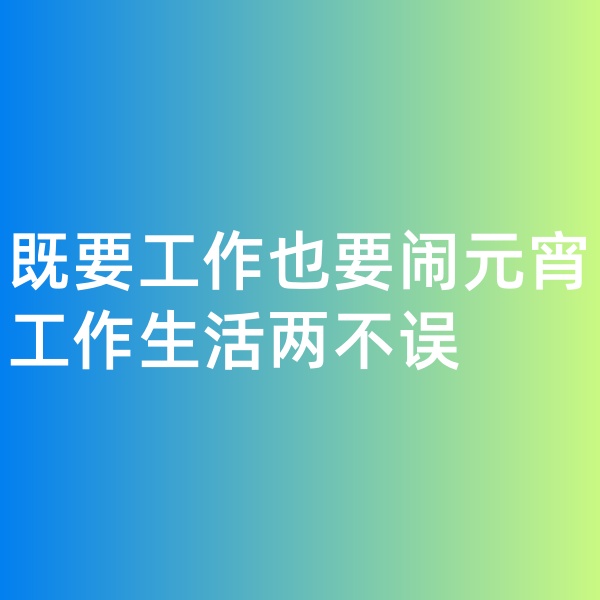 鈀碳回收，既要工作也要鬧元宵,工作生活兩不誤
